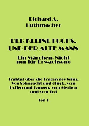 Buchcover Der Kleine Fuchs. Und der Alte Mann, Teil 1 | Richard A. Huthmacher | EAN 9783741256752 | ISBN 3-7412-5675-7 | ISBN 978-3-7412-5675-2