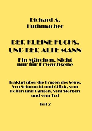 Buchcover Der Kleine Fuchs. Und der Alte Mann, Teil 2 | Richard A. Huthmacher | EAN 9783741256769 | ISBN 3-7412-5676-5 | ISBN 978-3-7412-5676-9