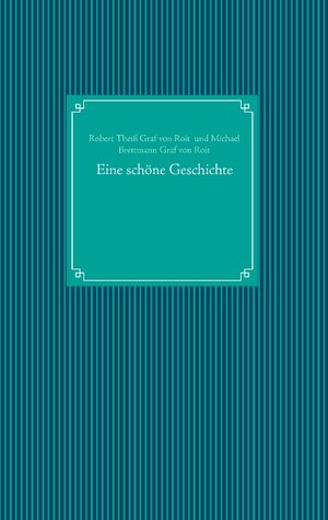 Buchcover Eine schöne Geschichte | Robert Theiß Graf von Roit | EAN 9783741265822 | ISBN 3-7412-6582-9 | ISBN 978-3-7412-6582-2