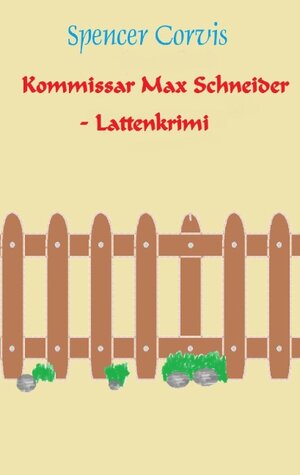 Buchcover Kommissar Max Schneider - Lattenkrimi | Spencer Corvis | EAN 9783741266218 | ISBN 3-7412-6621-3 | ISBN 978-3-7412-6621-8