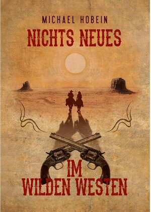 Buchcover Nichts Neues im Wilden Westen | Michael Hobein | EAN 9783741268441 | ISBN 3-7412-6844-5 | ISBN 978-3-7412-6844-1
