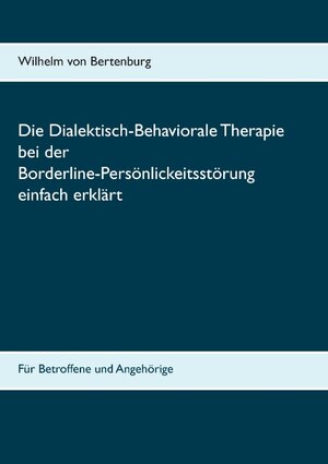 Buchcover Dialektisch-Behaviorale Therapie bei der Borderline-Persönlichkeitsstörung einfach erklärt | Wilhelm von Bertenburg | EAN 9783741271335 | ISBN 3-7412-7133-0 | ISBN 978-3-7412-7133-5