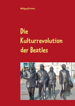 Buchcover Die Kulturrevolution der Beatles | Wolfgang Brockers | EAN 9783741274596 | ISBN 3-7412-7459-3 | ISBN 978-3-7412-7459-6