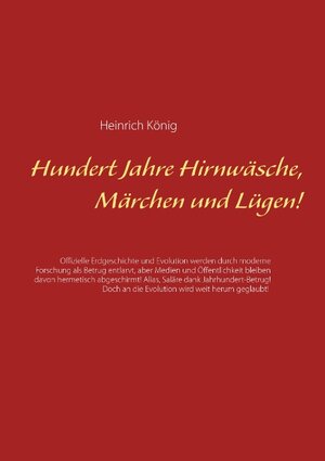 Buchcover Hundert Jahre Hirnwäsche, Märchen und Lügen! | Heinrich König | EAN 9783741275067 | ISBN 3-7412-7506-9 | ISBN 978-3-7412-7506-7