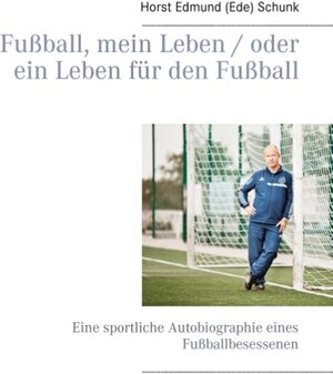 Buchcover Fußball, mein Leben / oder ein Leben für den Fußball | Horst Edmund (Ede) Schunk | EAN 9783741276620 | ISBN 3-7412-7662-6 | ISBN 978-3-7412-7662-0
