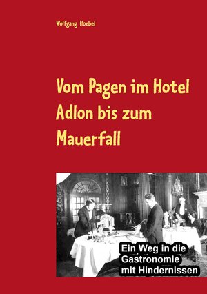 Buchcover Vom Pagen im Hotel Adlon bis zum Mauerfall | EAN 9783741276774 | ISBN 3-7412-7677-4 | ISBN 978-3-7412-7677-4