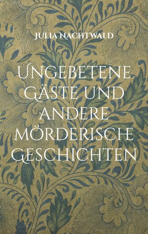 Buchcover Ungebetene Gäste und andere mörderische Geschichten | Julia Nachtwald | EAN 9783741276781 | ISBN 3-7412-7678-2 | ISBN 978-3-7412-7678-1