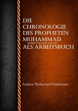Buchcover Die Chronologie des Propheten Muhammad als Arbeitsbuch | Andrea Mohamed Hamroune | EAN 9783741277283 | ISBN 3-7412-7728-2 | ISBN 978-3-7412-7728-3