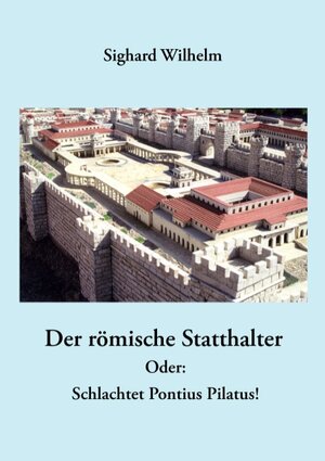 Buchcover Der römische Statthalter | Sighard Wilhem | EAN 9783741278761 | ISBN 3-7412-7876-9 | ISBN 978-3-7412-7876-1