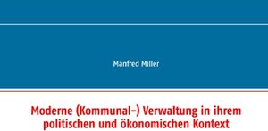 Buchcover Moderne (Kommunal-) Verwaltung in ihrem politischen und ökonomischen Kontext | Manfred Miller | EAN 9783741282164 | ISBN 3-7412-8216-2 | ISBN 978-3-7412-8216-4