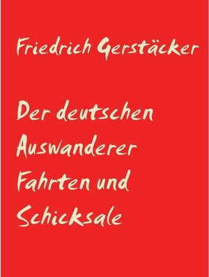 Buchcover Der deutschen Auswanderer Fahrten und Schicksale | Friedrich Gerstäcker | EAN 9783741288593 | ISBN 3-7412-8859-4 | ISBN 978-3-7412-8859-3