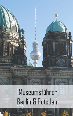 Buchcover Museumsführer Berlin & Potsdam | Claudia Stein | EAN 9783741289231 | ISBN 3-7412-8923-X | ISBN 978-3-7412-8923-1