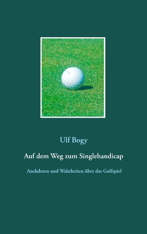 Buchcover Auf dem Weg zum Singlehandicap | Ulf Bogy | EAN 9783741295751 | ISBN 3-7412-9575-2 | ISBN 978-3-7412-9575-1