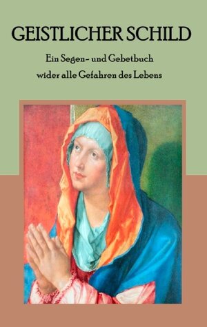 Buchcover Geistlicher Schild - Ein Segen- und Gebetbuch wider alle Gefahren des Lebens  | EAN 9783741298387 | ISBN 3-7412-9838-7 | ISBN 978-3-7412-9838-7
