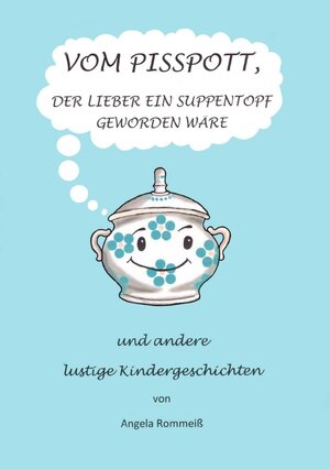 Buchcover Vom Pisspott, der lieber ein Suppentopf geworden wäre | Angela Rommeiss | EAN 9783741801068 | ISBN 3-7418-0106-2 | ISBN 978-3-7418-0106-8