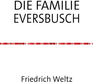 Buchcover DIE FAMILIE EVERSBUSCH | Friedrich Weltz | EAN 9783741801525 | ISBN 3-7418-0152-6 | ISBN 978-3-7418-0152-5