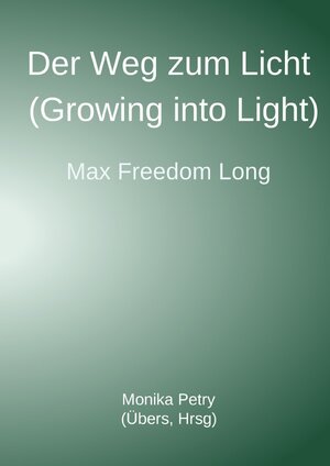 Buchcover Der Weg zum Licht (Growing into Light, Max F. Long) | Monika Petry | EAN 9783741814419 | ISBN 3-7418-1441-5 | ISBN 978-3-7418-1441-9