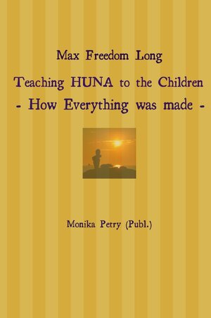 Buchcover Max Freedom Long Teaching HUNA to the Children- How Everything was made - | Monika Petry | EAN 9783741829574 | ISBN 3-7418-2957-9 | ISBN 978-3-7418-2957-4