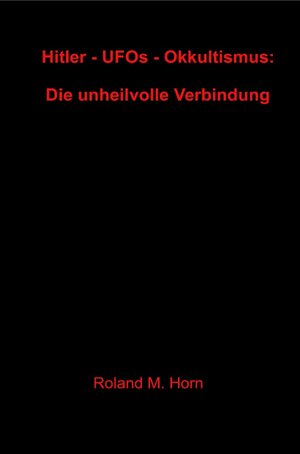 Buchcover Hitler - UFOs - Okkultismus: Die unheilvolle Verbindung | Roland M. Horn | EAN 9783741838736 | ISBN 3-7418-3873-X | ISBN 978-3-7418-3873-6