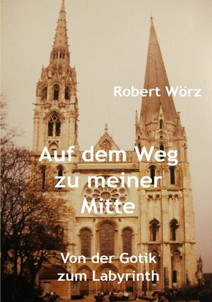 Buchcover Labyrinth-Bücher / Auf dem Weg zu meiner Mitte | Robert Wörz | EAN 9783741856068 | ISBN 3-7418-5606-1 | ISBN 978-3-7418-5606-8