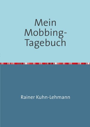 Buchcover Mein Mobbing-Tagebuch | Rainer Kuhn-Lehmann | EAN 9783741856082 | ISBN 3-7418-5608-8 | ISBN 978-3-7418-5608-2