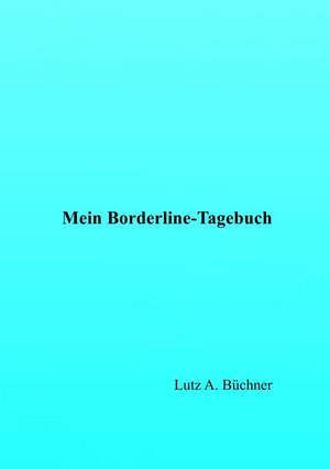 Buchcover Mein Borderline-Tagebuch | Lutz A. Büchner | EAN 9783741856129 | ISBN 3-7418-5612-6 | ISBN 978-3-7418-5612-9