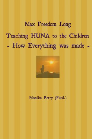 Buchcover Max Freedom Long Teaching HUNA to the Children- How Everything was made - | Monika Petry | EAN 9783741857782 | ISBN 3-7418-5778-5 | ISBN 978-3-7418-5778-2