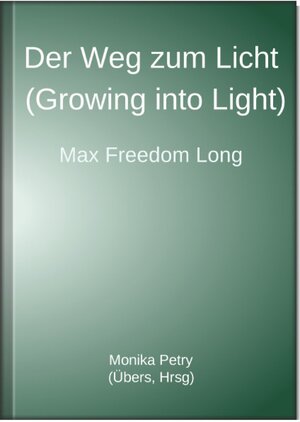 Buchcover Der Weg zum Licht (Growing into Light, Max F. Long) | Monika Petry | EAN 9783741857904 | ISBN 3-7418-5790-4 | ISBN 978-3-7418-5790-4