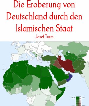 Buchcover Die Eroberung von Deutschland durch den Islamischen Staat: 1400 Jahre islamische Expansion | Josef Turm | EAN 9783741878091 | ISBN 3-7418-7809-X | ISBN 978-3-7418-7809-1