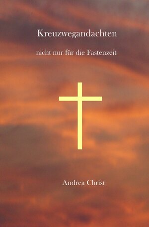 Buchcover Kreuzwegandachten | Andrea Christ | EAN 9783741883491 | ISBN 3-7418-8349-2 | ISBN 978-3-7418-8349-1