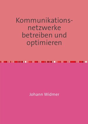 Buchcover Kommunikationsnetzwerke betreiben und optimieren | Johann Widmer | EAN 9783741884870 | ISBN 3-7418-8487-1 | ISBN 978-3-7418-8487-0