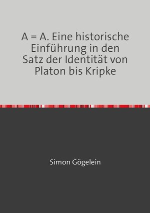 Buchcover A = A. Eine historische Einführung in den Satz der Identität von Platon bis Kripke | Simon Gögelein | EAN 9783741885761 | ISBN 3-7418-8576-2 | ISBN 978-3-7418-8576-1