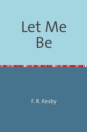 Buchcover Let Me Be | F. R. Kesby | EAN 9783741893933 | ISBN 3-7418-9393-5 | ISBN 978-3-7418-9393-3