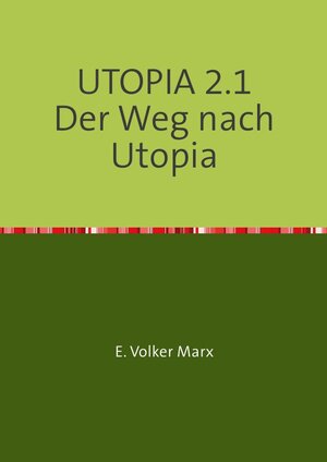 Buchcover Utopia 2.0 Es gibt (k)einen Weg | E. Volker Marx | EAN 9783741899133 | ISBN 3-7418-9913-5 | ISBN 978-3-7418-9913-3