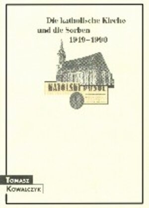 Buchcover Die katholische Kirche und die Sorben 1919-1990 | Tomasz Kowalczyk | EAN 9783742018083 | ISBN 3-7420-1808-6 | ISBN 978-3-7420-1808-3