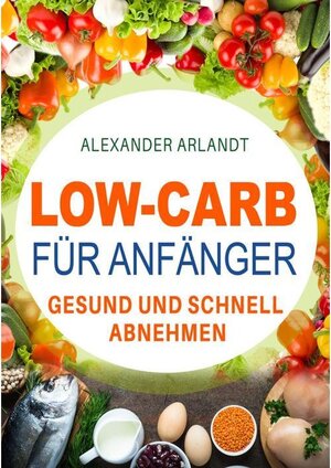 Buchcover Low-Carb für Anfänger | Alexander Arlandt | EAN 9783742748560 | ISBN 3-7427-4856-4 | ISBN 978-3-7427-4856-0