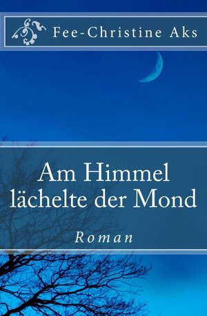Buchcover Am Himmel lächelte der Mond | Fee-Christine Aks | EAN 9783742785237 | ISBN 3-7427-8523-0 | ISBN 978-3-7427-8523-7