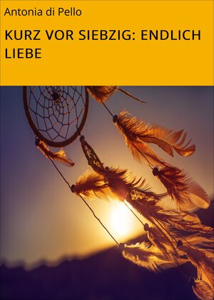 Buchcover KURZ VOR SIEBZIG: ENDLICH LIEBE | Antonia di Pello | EAN 9783742790392 | ISBN 3-7427-9039-0 | ISBN 978-3-7427-9039-2