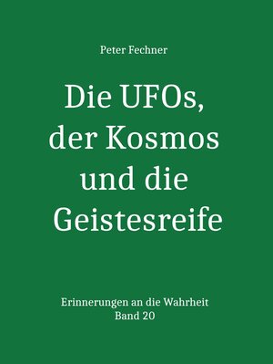 Buchcover Die UFOs, der Kosmos und die Geistesreife | Peter Fechner | EAN 9783742797605 | ISBN 3-7427-9760-3 | ISBN 978-3-7427-9760-5