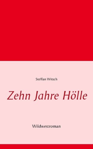 Buchcover Zehn Jahre Hölle | Steffan Witsch | EAN 9783743102026 | ISBN 3-7431-0202-1 | ISBN 978-3-7431-0202-6