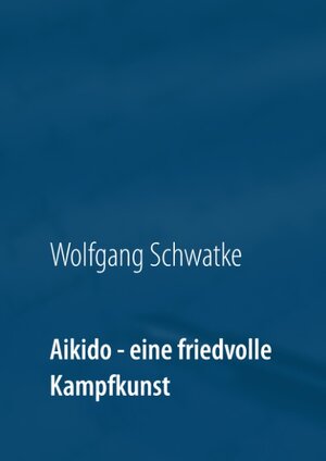 Buchcover Aikido - eine friedvolle Kampfkunst | Wolfgang Schwatke | EAN 9783743103467 | ISBN 3-7431-0346-X | ISBN 978-3-7431-0346-7