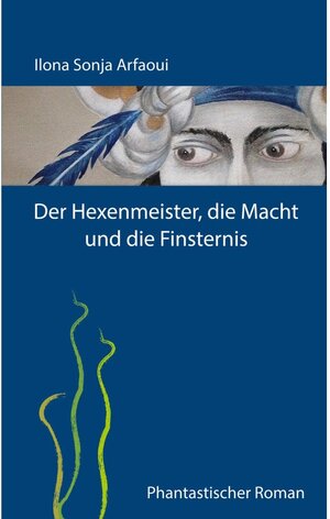 Buchcover Der Hexenmeister, die Macht und die Finsternis | Ilona Sonja Arfaoui | EAN 9783743107199 | ISBN 3-7431-0719-8 | ISBN 978-3-7431-0719-9