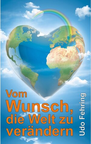 Buchcover Vom Wunsch, die Welt zu verändern | Udo Fehring | EAN 9783743107939 | ISBN 3-7431-0793-7 | ISBN 978-3-7431-0793-9