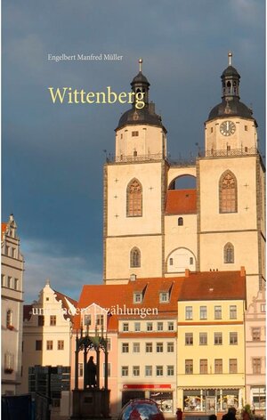 Buchcover Wittenberg | Engelbert Manfred Müller | EAN 9783743108974 | ISBN 3-7431-0897-6 | ISBN 978-3-7431-0897-4