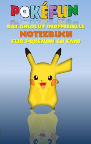 Buchcover POKEFUN - Das absolut inoffizielle Notizbuch für Pokemon GO Fans | Theo von Taane | EAN 9783743109834 | ISBN 3-7431-0983-2 | ISBN 978-3-7431-0983-4