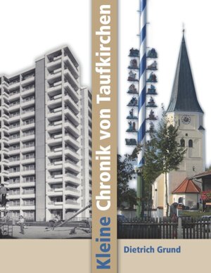 Buchcover Kleine Chronik von Taufkirchen | Dietrich Grund | EAN 9783743117259 | ISBN 3-7431-1725-8 | ISBN 978-3-7431-1725-9