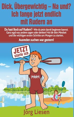 Buchcover Dick, übergewichtig - Na und? Ich fange jetzt endlich mit Rudern an | Jörg Liesen | EAN 9783743118065 | ISBN 3-7431-1806-8 | ISBN 978-3-7431-1806-5