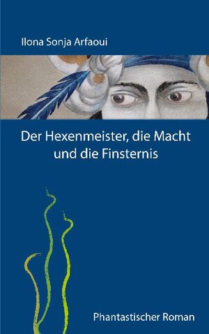 Buchcover Der Hexenmeister, die Macht und die Finsternis | Ilona Sonja Arfaoui | EAN 9783743119154 | ISBN 3-7431-1915-3 | ISBN 978-3-7431-1915-4