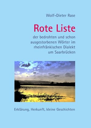 Buchcover Rote Liste der bedrohten und schon ausgestorbenen Wörter im rheinfränkischen Dialekt um Saarbrücken | Wolf-Dieter Rase | EAN 9783743126954 | ISBN 3-7431-2695-8 | ISBN 978-3-7431-2695-4