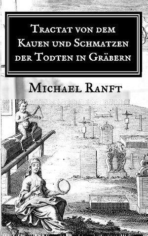 Buchcover Tractat von dem Kauen und Schmatzen der Todten in Gräbern | Michael Ranft | EAN 9783743127388 | ISBN 3-7431-2738-5 | ISBN 978-3-7431-2738-8